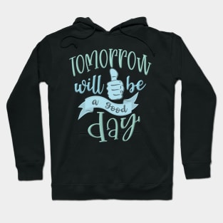 Tomorrow will be a good day Hoodie